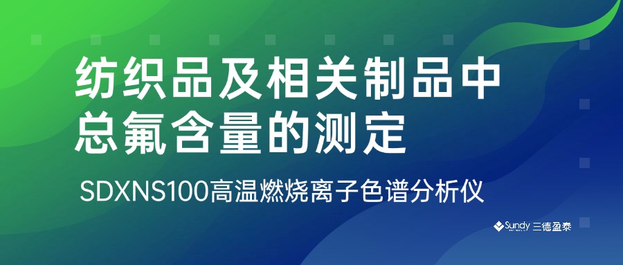 纺织品及相关制品中总氟含量的测定-SDXNS100高温燃烧离子色谱分析仪